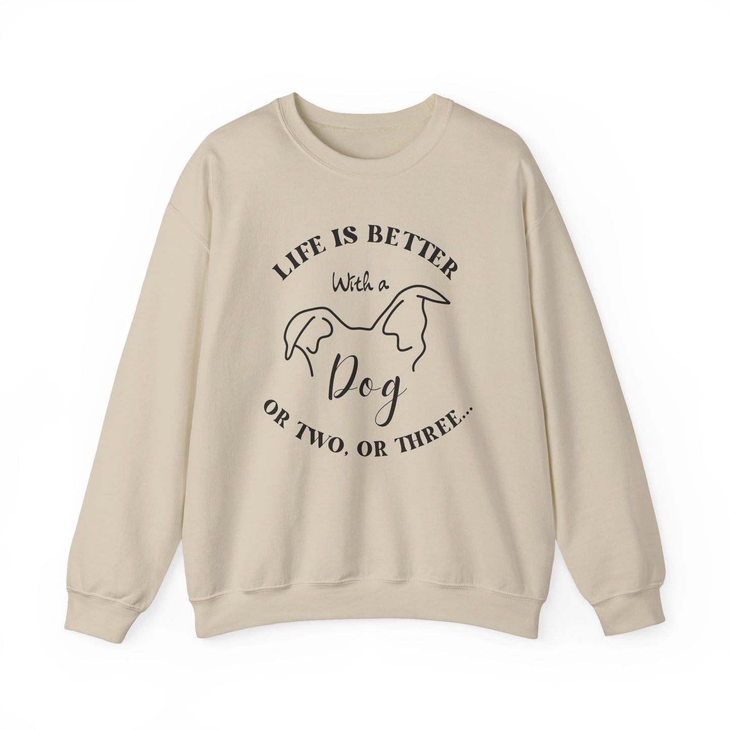 Dog Lovers Crewneck Sweatshirt - Life is Better with a Dog or two or three, Gift for Pet Owners, Cozy Sweatshirt, Animal Lover Apparel, Cute Dog Lover Gift