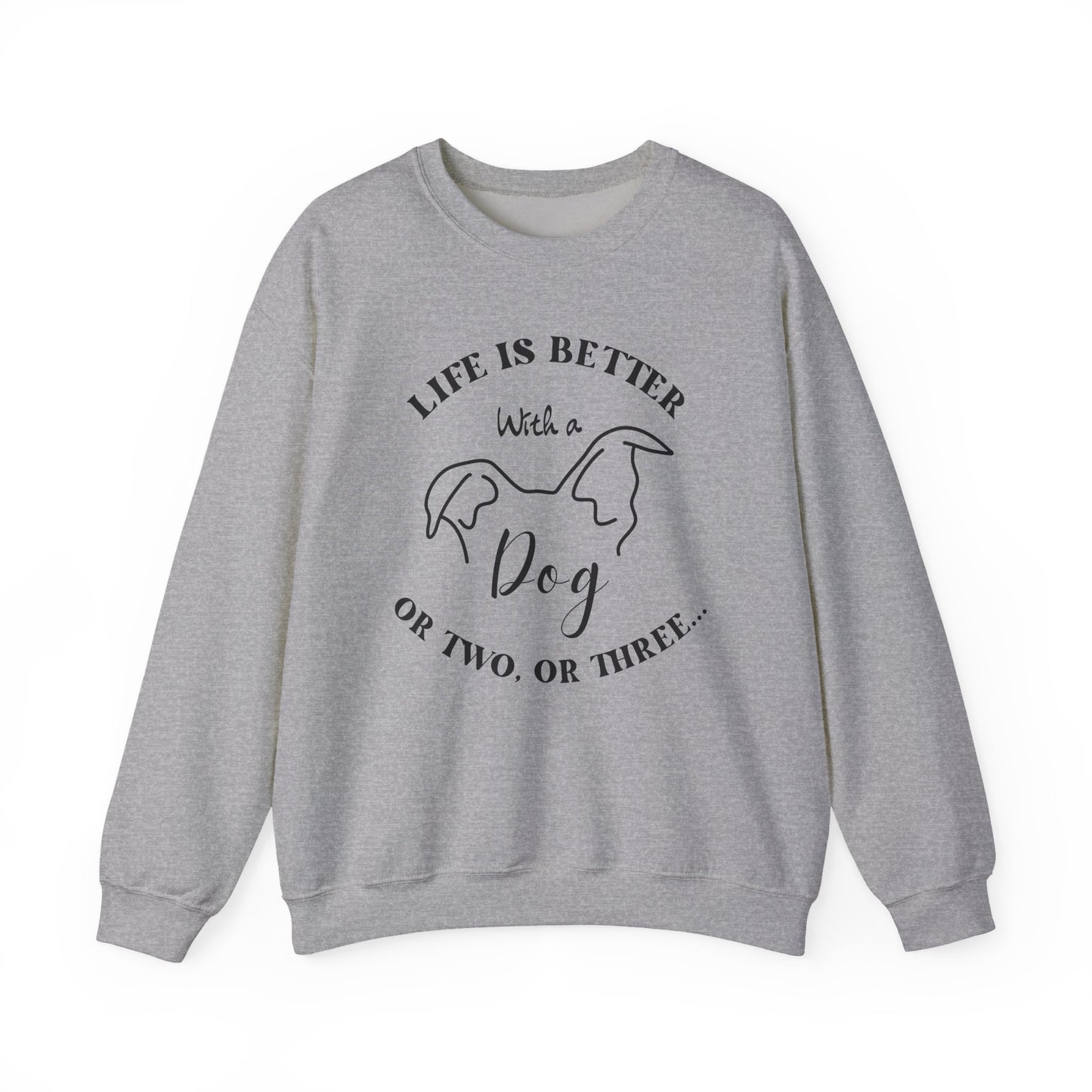 Dog Lovers Crewneck Sweatshirt - Life is Better with a Dog or two or three, Gift for Pet Owners, Cozy Sweatshirt, Animal Lover Apparel, Cute Dog Lover Gift